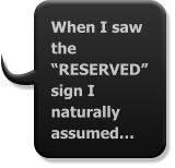When I saw the “RESERVED” sign I naturally assumed…