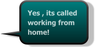 Yes , its called working from home!