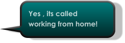 Yes , its called working from home!