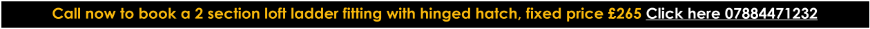 Call now to book a 2 section loft ladder fitting with hinged hatch, fixed price £265 Click here 07884471232