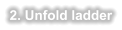 2. Unfold ladder