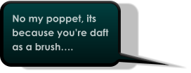No my poppet, its because you’re daft as a brush….